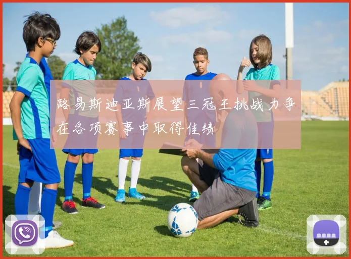 路易斯迪亚斯展望三冠王挑战力争在各项赛事中取得佳绩
