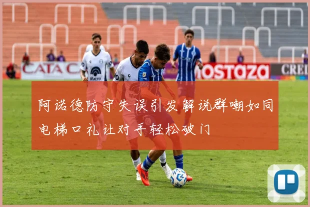 阿诺德防守失误引发解说群嘲如同电梯口礼让对手轻松破门